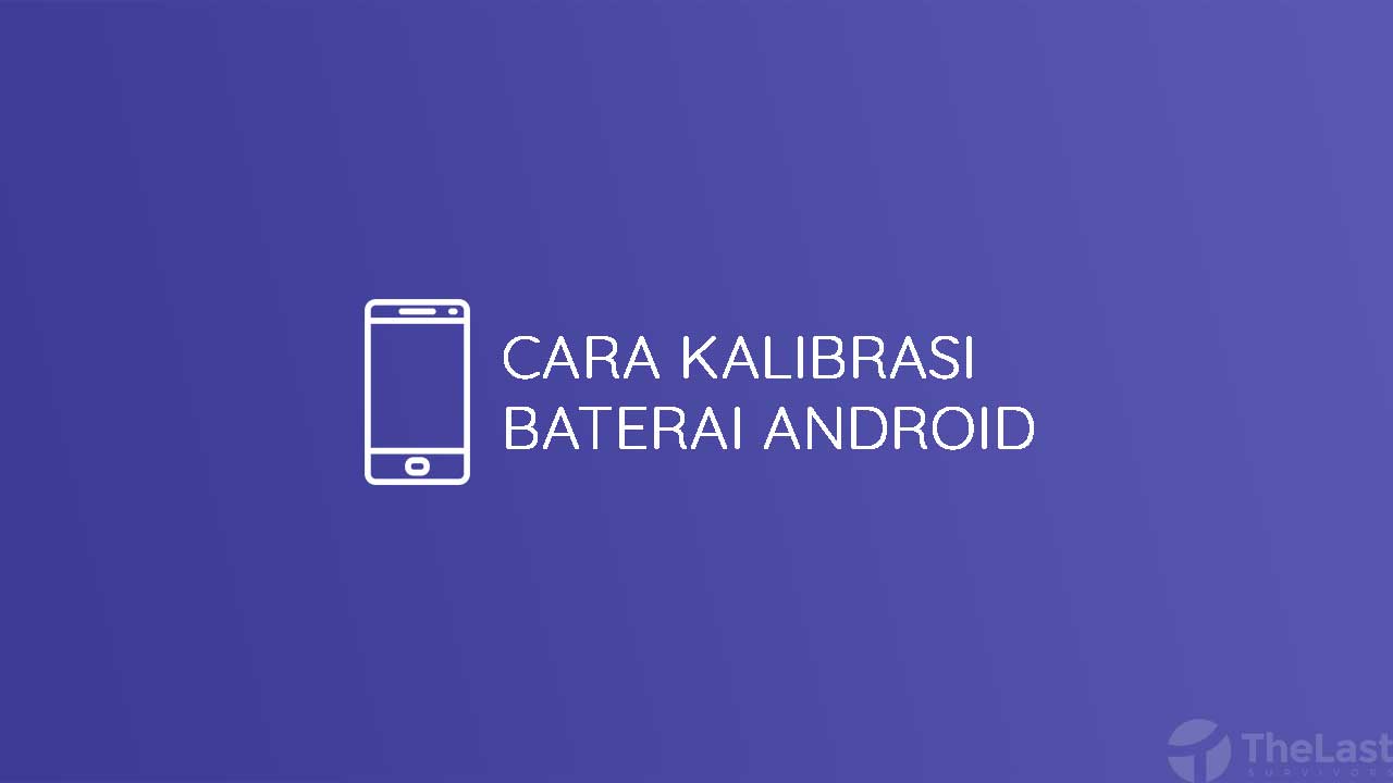 Cara Kalibrasi Baterai Android