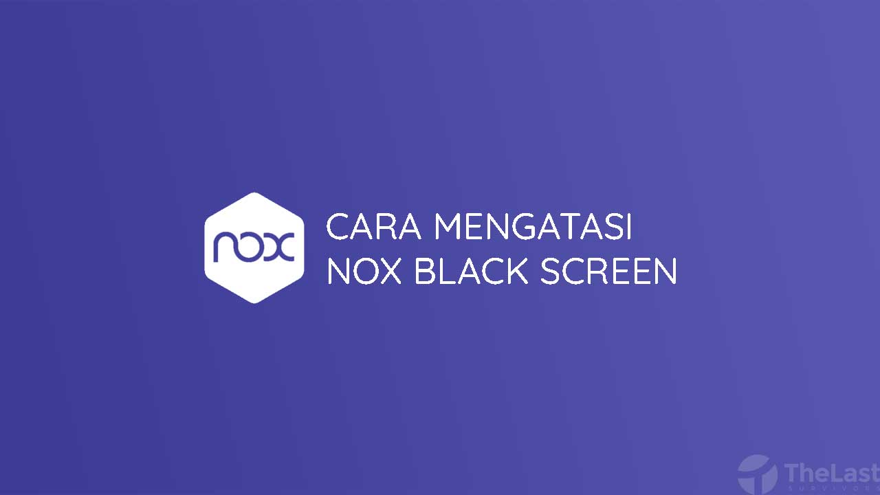 Cara Mengatasi Nox Black Screen