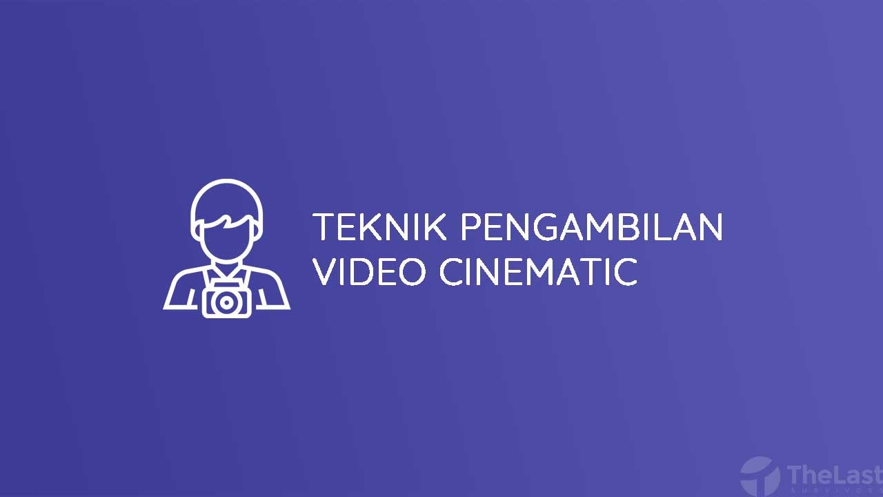 Teknik Pengambilan Video Cinematic