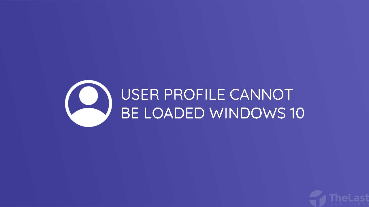 User Profile Cannot be Loaded Windows 10