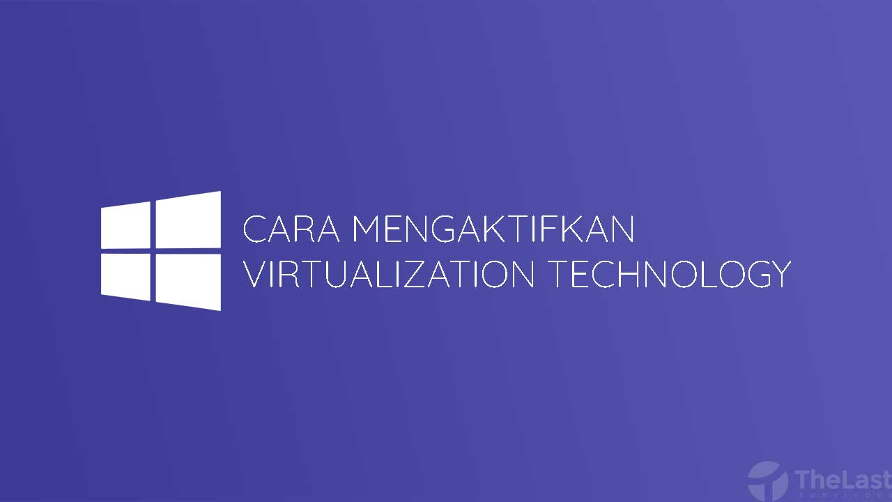 Cara Mengaktifkan Virtualization Technology Windows 10