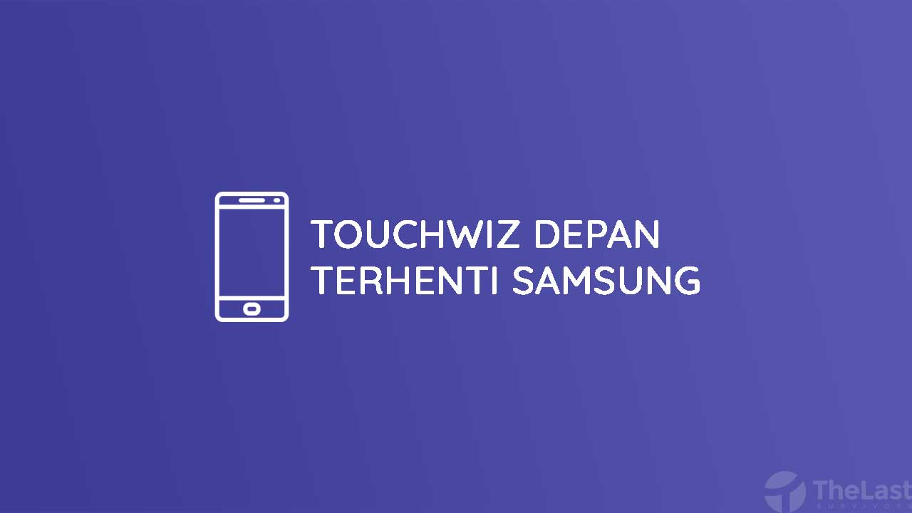 Cara Mengatasi Touchwiz Depan Terhenti di Samsung