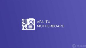 Apa itu Motherboard