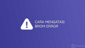 Cara Mengatasi BROM Error