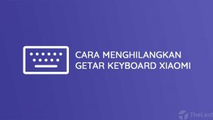 Cara Menghilangkan Getar di Keyboard Xiaomi