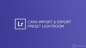cara import export preset lightroom