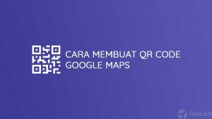 Cara Membuat QR Code Google Maps