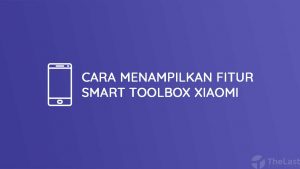 Cara Menampilkan Fitur Smart Toolbox Xiaomi