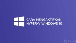 Cara Mengaktifkan Hyper V di Windows 10
