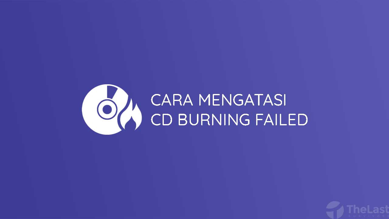 Cara Mengatasi CD Burning Failed