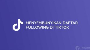 Cara Menyembunyikan Daftar Following Di TikTok