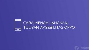 cara menghilangkan tulisan aksebilitas oppo