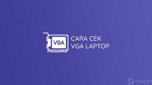 Cara Cek VGA Laptop