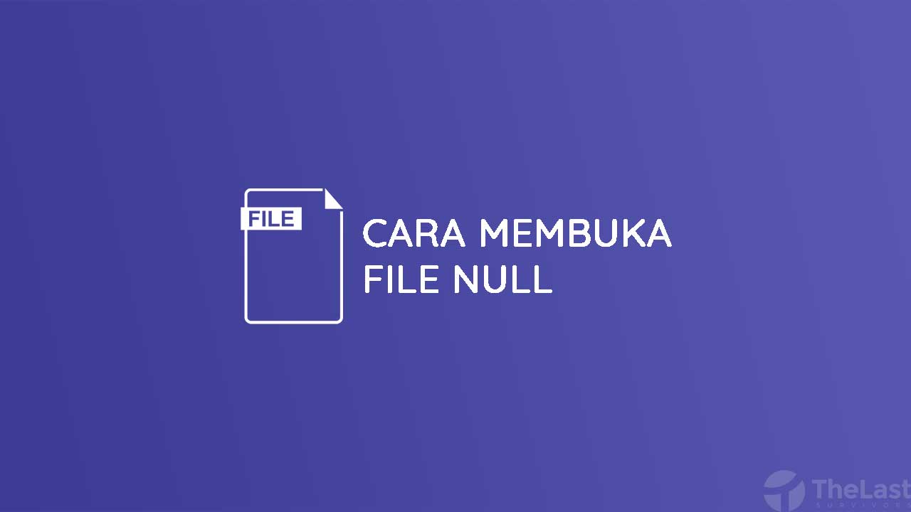 Cara Membuka File Null