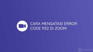 Cara Mengatasi Error Code 1132 di Zoom
