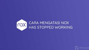 Cara Mengatasi Nox Has Stopped Working