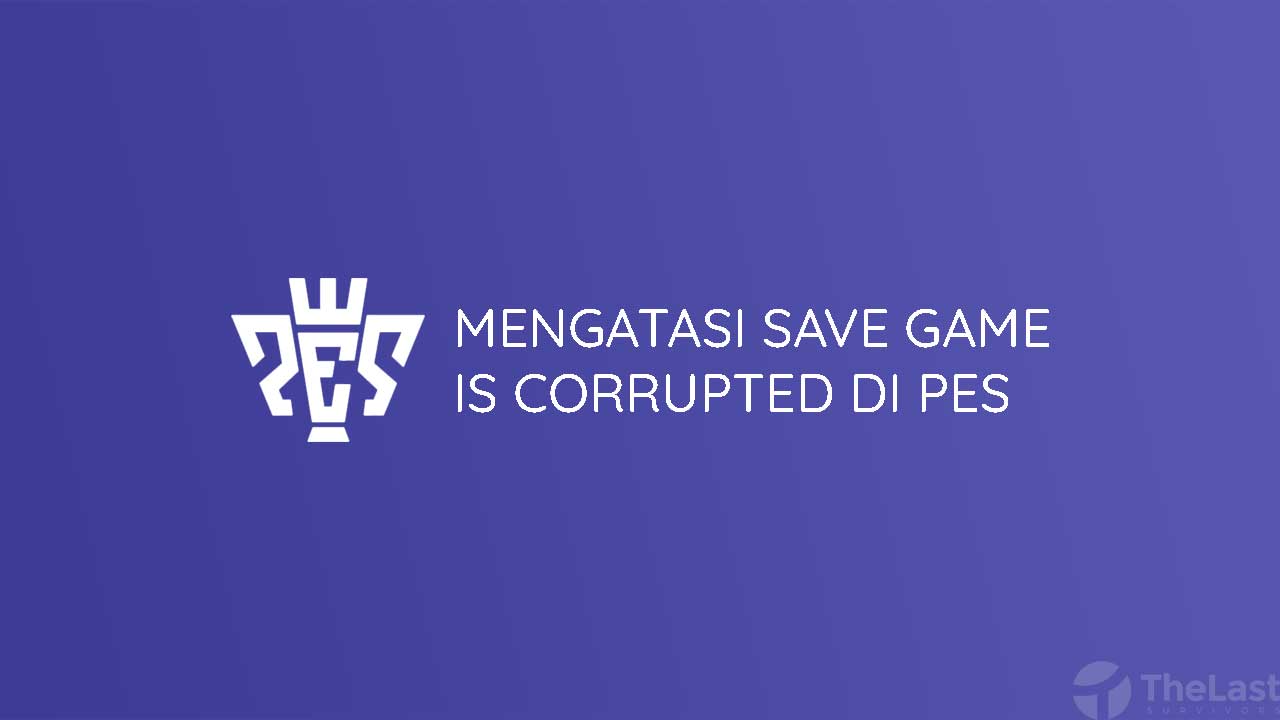 Cara Mengatasi Save Game is Corrupted di PES