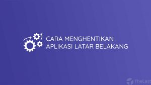 Cara Menghentikan Aplikasi Latar Belakang
