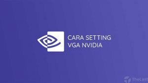 Cara Setting VGA Nvidia