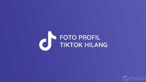 Cara Mengatasi Foto Profil TikTok Hilang