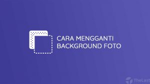 Cara Mengganti Background Foto