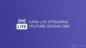 Cara Live Streaming YouTube dengan OBS