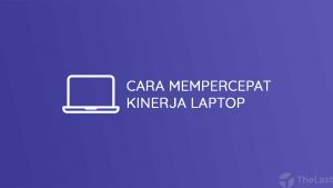 Cara Mempercepat Kinerja Laptop
