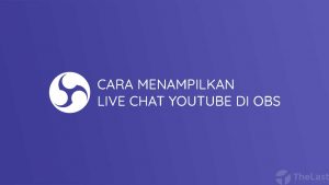 Cara Menampilkan Live Chat YouTube di OBS