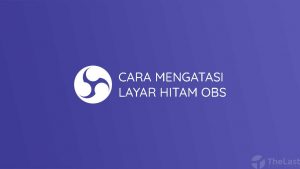 Cara Mengatasi Layar Hitam OBS