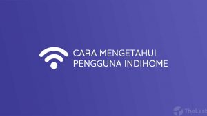 Cara Mengetahui Pengguna WiFi Indihome