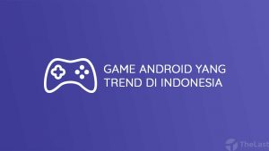Game Android yang Lagi Trend di Indonesia