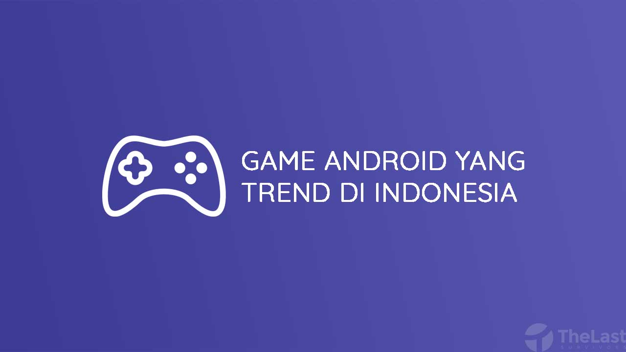 Game Android yang Lagi Trend di Indonesia