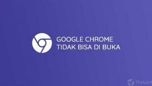 Google Chrome Tidak Bisa Di Buka